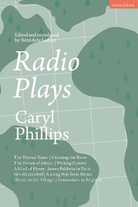 Radio Plays : The Wasted Years; Crossing the River; The Prince of Africa; Writing Fiction; A Kind of Home: James Baldwin in Paris; Hotel Cristobel; A Long Way from Home; Dinner in the Village; Somewhere in England - Caryl Phillips