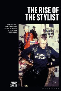 The Rise of the Stylist : Subculture, Style and the Fashion Image in London 1980-1990 - Dr Philip Clarke