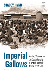 Imperial Gallows : Murder, Violence and the Death Penalty in British Colonial Africa, C.1915-60 - Stacey Hynd