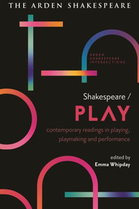 Shakespeare / Play : Contemporary Readings in Playing, Playmaking and Performance - Emma Whipday