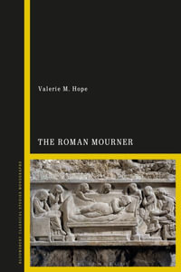 The Roman Mourner : Funeral Rites, Gender and the Body - Valerie M. Hope