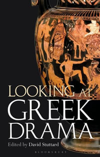 Looking at Greek Drama : Origins, Contexts and Afterlives of Ancient Plays and Playwrights - David Stuttard