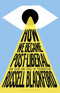 How We Became Post-Liberal : The Rise and Fall of Toleration - Russell Blackford