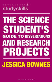 The Science Student's Guide to Dissertations and Research Projects : Bloomsbury Study Skills - Jessica Bownes