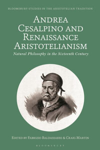 Andrea Cesalpino and Renaissance Aristotelianism : Natural Philosophy in the Sixteenth Century - Fabrizio Baldassarri