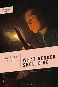 What Gender Should Be : A Transfeminist Philosophy - Matthew J. Cull