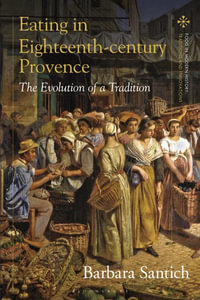 Eating in Eighteenth-century Provence : The Evolution of a Tradition - Barbara  Santich