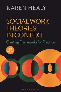 Social Work Theories in Context : 3rd Edition - Creating Frameworks for Practice - Karen Healy