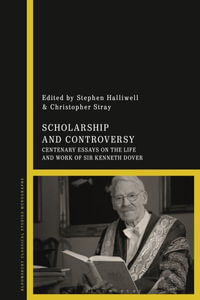 Scholarship and Controversy : Centenary Essays on the Life and Work of Sir Kenneth Dover - Stephen Halliwell