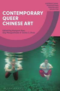 Contemporary Queer Chinese Art : Queering China: Transnational Genders and Sexualities - Hongwei Bao