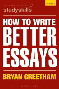 How to Write Better Essays : Bloomsbury Study Skills - Bryan Greetham