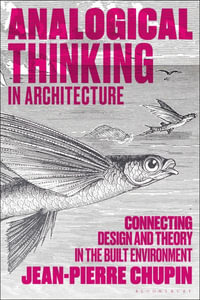 Analogical Thinking in Architecture : Connecting Design and Theory in the Built Environment - Jean-Pierre Chupin