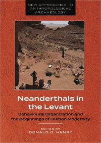 Neanderthals in the Levant : Behavioural Organization and the Beginnings of Human Modernity - Donald O. Henry