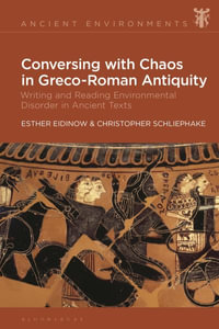 Conversing with Chaos in Graeco-Roman Antiquity : Writing and Reading Environmental Disorder in Ancient Texts - Esther Eidinow