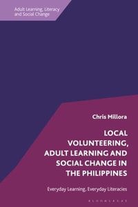 Local Volunteering, Adult Learning and Social Change in the Philippines : Everyday Learning, Everyday Literacies - Chris Millora