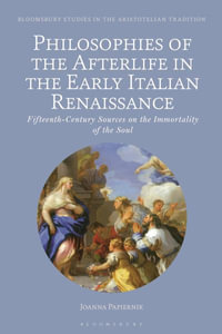 Philosophies of the Afterlife in the Early Italian Renaissance : Fifteenth-Century Sources on the Immortality of the Soul - Joanna Papiernik