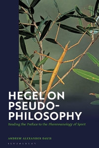 Hegel on Pseudo-Philosophy : Reading the Preface to the "Phenomenology of Spirit" - Andrew Alexander Davis