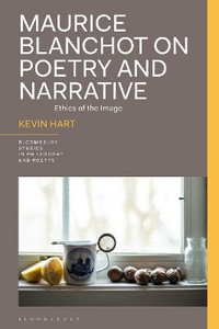 Maurice Blanchot on Poetry and Narrative : Ethics of the Image - Kevin Hart