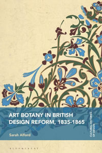 Art Botany in British Design Reform, 1835-1865 : Cultural Histories of Design - Sarah Alford