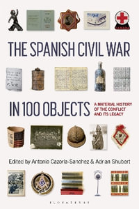 The Spanish Civil War in 100 Objects : A Material History of the Conflict and its Legacy - Professor Adrian  Shubert