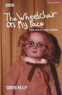 The Wheelchair on My Face : A Look Back at a Myopic Childhood - Sonya Kelly