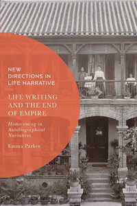 Life Writing and the End of Empire : Homecoming in Autobiographical Narratives - Emma Parker