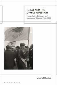 Israel and the Cyprus Question : Foreign Policy, Diplomacy and International Relations 1946-1960 - Gabriel Haritos