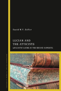 Lucian and the Atticists : Linguistic Satire in the Second Sophistic - David W.F. Stifler