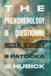 The Phenomenology of Questioning : Husserl, Heidegger and Patocka - Dr Joel  Hubick