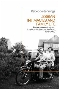 Lesbian Intimacies and Family Life : Desire, Domesticity and Kinship in Britain and Australia, 1945-2000 - Rebecca Jennings