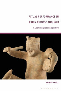 Ritual Performance in Early Chinese Thought : A Dramaturgical Perspective - Thomas Radice