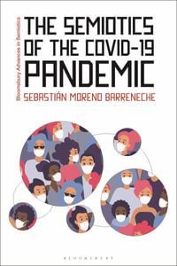 The Semiotics of the COVID-19 Pandemic : Bloomsbury Advances in Semiotics - Sebastián Moreno Barreneche