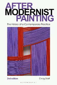 After Modernist Painting : The History of a Contemporary Practice - Craig Staff