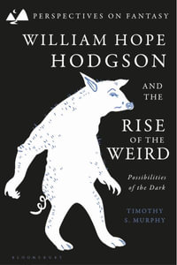 William Hope Hodgson and the Rise of the Weird : Possibilities of the Dark - Timothy S. Murphy