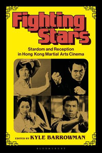 Fighting Stars : Stardom and Reception in Hong Kong Martial Arts Cinema - Kyle Barrowman
