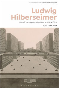 Ludwig Hilberseimer : Reanimating Architecture and the City - Scott Colman