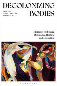 Decolonizing Bodies : Stories of Embodied Resistance, Healing and Liberation - Carolyn Ureña