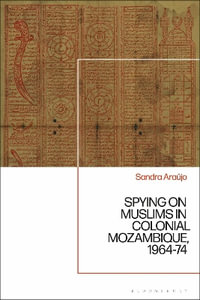 Spying on Muslims in Colonial Mozambique, 1964-74 - Sandra Marisa de Silva Carlos Araújo