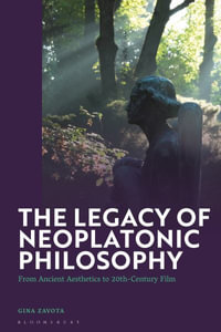 The Legacy of Neoplatonic Philosophy : From Ancient Aesthetics to 20th-Century Film - Gina Zavota