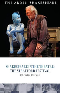 Shakespeare in the Theatre : The Stratford Festival - Dr Christie Carson