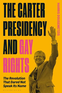The Carter Presidency and Gay Rights : The Revolution that Dared Not Speak Its Name - Dr Harris Dousemetzis