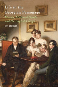 Life in the Georgian Parsonage : Morals, Material Goods and the English Clergy - Jon Stobart