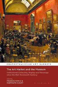 The Art Market and the Museum : Institutional Collecting, Display and Patronage since the Mid-Nineteenth Century - Frances Fowle