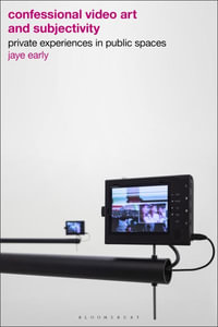 Confessional Video Art and Subjectivity : Private Experiences in Public Spaces - Jaye Early