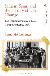 Milk in Spain and the History of Diet Change : The Political Economy of Dairy Consumption since 1950 - Fernando Collantes