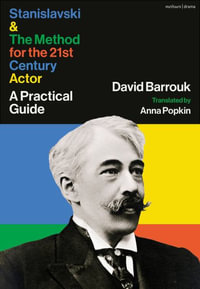 Stanislavski and The Method for the 21st Century Actor : A Practical Guide - David Barrouk