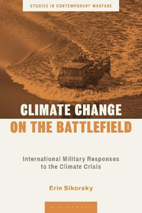 Climate Change on the Battlefield : International Military Responses to the Climate Crisis - Erin Sikorsky