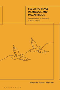 Securing Peace in Angola and Mozambique : The Importance of Specificity in Peace Treaties - Miranda Melcher