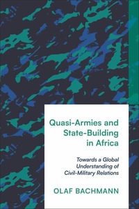 Quasi-Armies and State-Building in Africa : Towards a Global Understanding of Civil-Military Relations - Olaf Bachmann