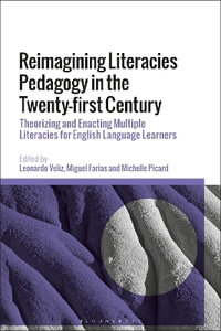 Reimagining Literacies Pedagogy in the Twenty-first Century : Theorizing and Enacting Multiple Literacies for English Language Learners - Leonardo Veliz